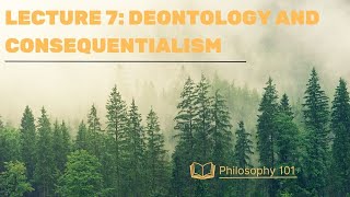 Lecture 7 Deontology and Consequentialism [upl. by Garson740]